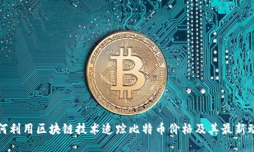 如何利用区块链技术追踪比特币价格及其最新动态