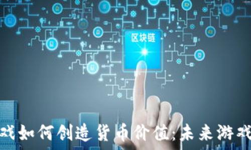   
区块链小游戏如何创造货币价值：未来游戏的投资机会