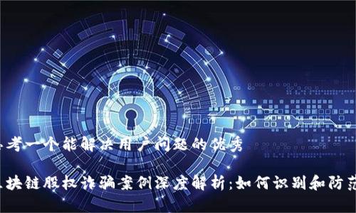 思考一个能解决用户问题的优秀

区块链股权诈骗案例深度解析：如何识别和防范？