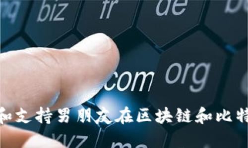 如何理解和支持男朋友在区块链和比特币的兴趣