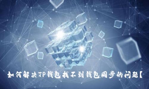 如何解决TP钱包找不到钱包同步的问题？